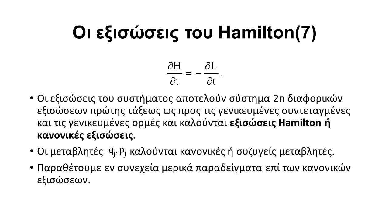 Οι εξισώσεις του Hamilton(7) Οι εξισώσεις του συστήματος αποτελούν σύστημα 2n διαφορικών εξισώσεων πρώτης τάξεως ως προς τις γενικευμένες συντεταγμένες και τις γενικευμένες ορμές και καλούνται εξισώσεις Hamilton ή κανονικές εξισώσεις.
