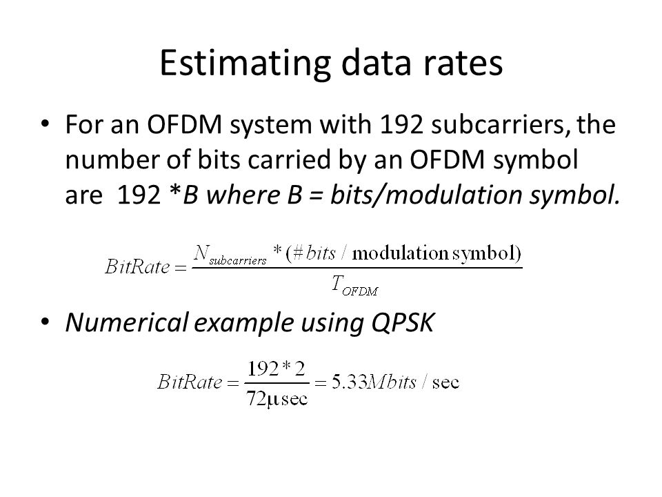 Estimating data rates For an OFDM system with 192 subcarriers, the number of bits carried by an OFDM symbol are 192 *B where B = bits/modulation symbol.