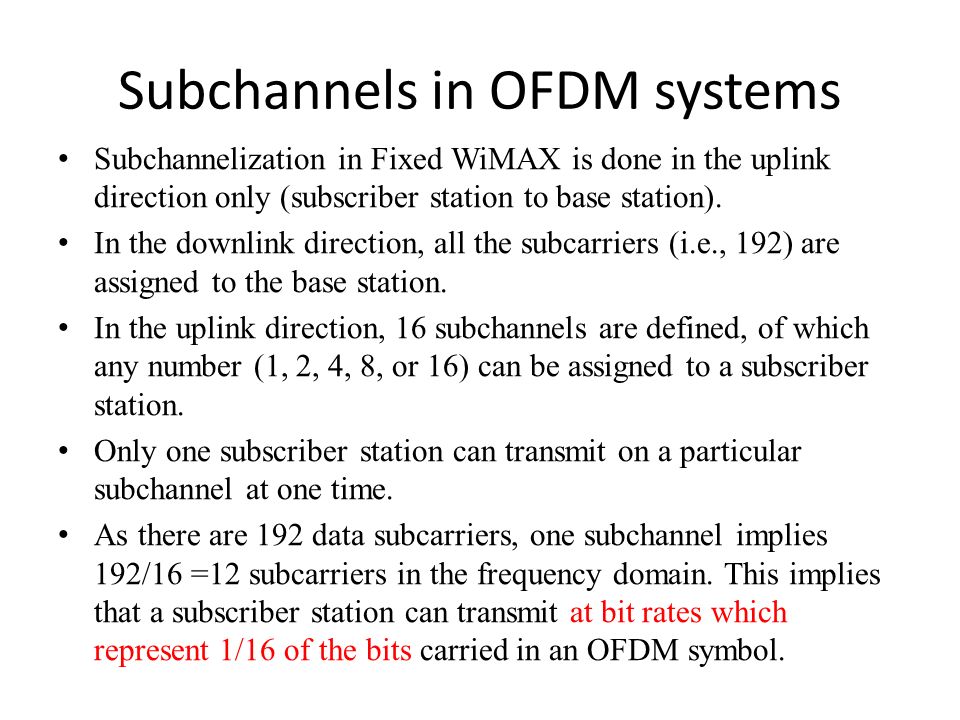 Subchannels in OFDM systems Subchannelization in Fixed WiMAX is done in the uplink direction only (subscriber station to base station).