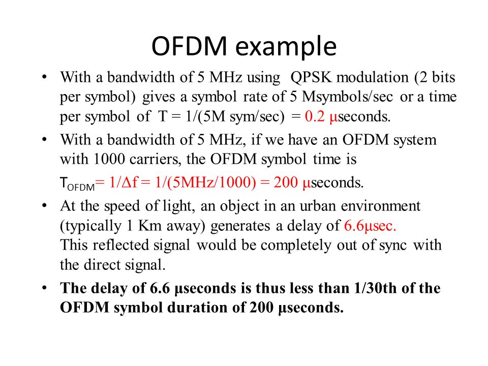 OFDM example With a bandwidth of 5 MHz using QPSK modulation (2 bits per symbol) gives a symbol rate of 5 Msymbols/sec or a time per symbol of T = 1/(5M sym/sec) = 0.2 μseconds.