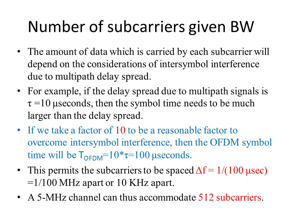 Number of subcarriers given BW The amount of data which is carried by each subcarrier will depend on the considerations of intersymbol interference due to multipath delay spread.