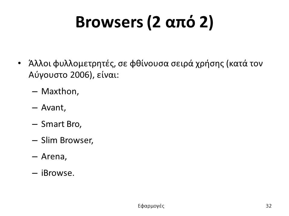 Βrowsers (2 από 2) Άλλοι φυλλομετρητές, σε φθίνουσα σειρά χρήσης (κατά τον Αύγουστο 2006), είναι: – Maxthon, – Avant, – Smart Bro, – Slim Browser, – Arena, – iBrowse.