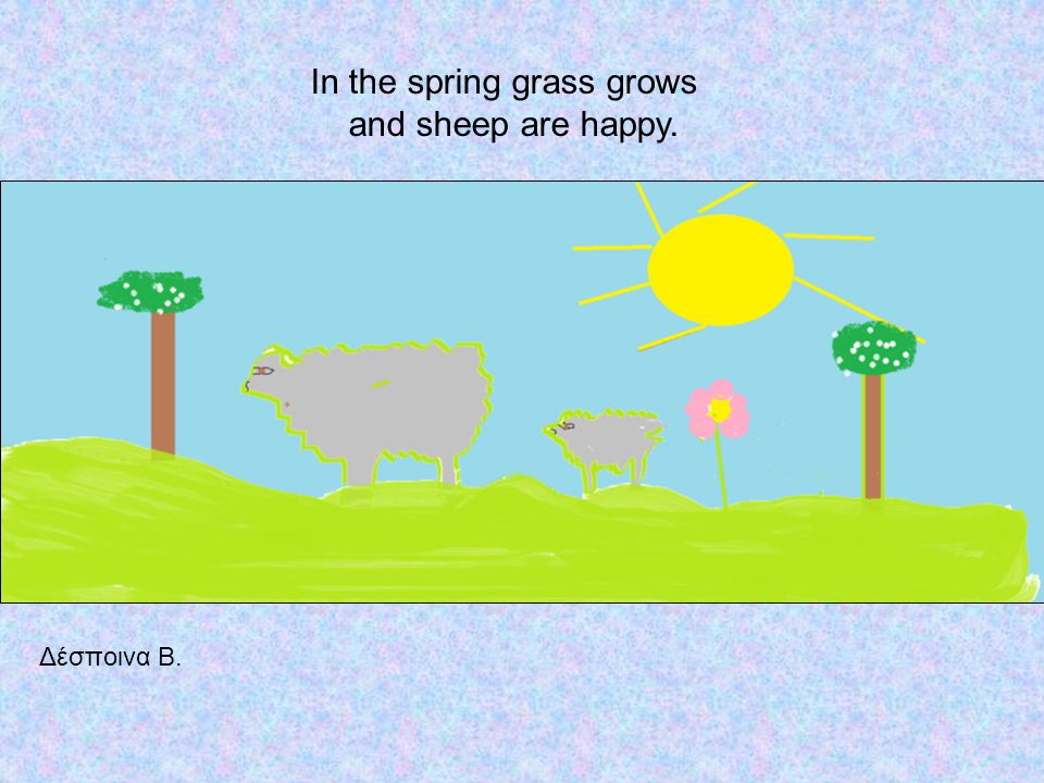 In the spring grass grows and sheep are happy. Δέσποινα Β.