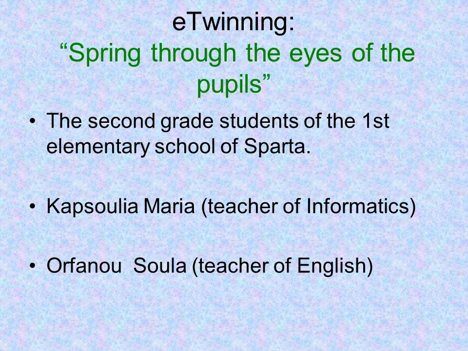 eTwinning: Spring through the eyes of the pupils The second grade students of the 1st elementary school of Sparta.