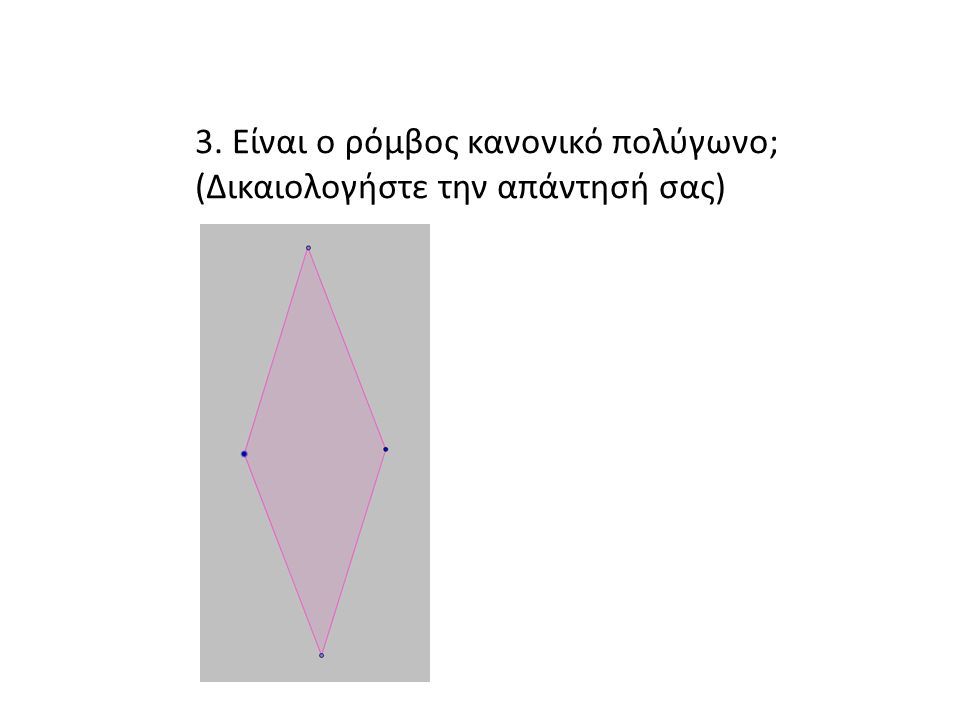 3. Είναι ο ρόμβος κανονικό πολύγωνο; (Δικαιολογήστε την απάντησή σας)
