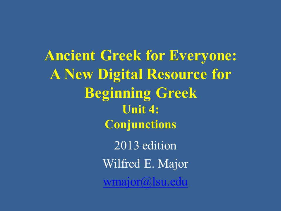 Ancient Greek for Everyone: A New Digital Resource for Beginning Greek Unit 4: Conjunctions 2013 edition Wilfred E.