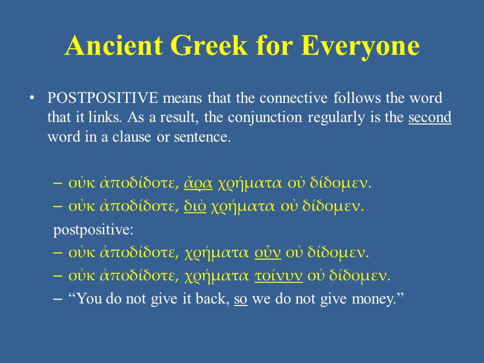 Ancient Greek for Everyone • POSTPOSITIVE means that the connective follows the word that it links.
