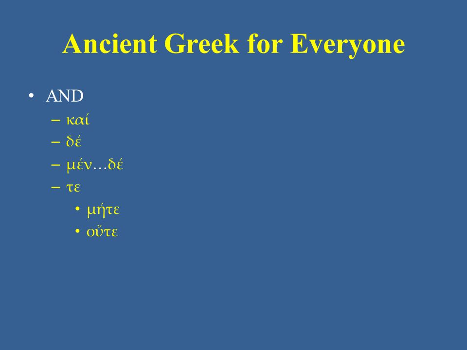 Ancient Greek for Everyone • AND – καί – δέ – μέν…δέ – τε • μήτε • οὔτε