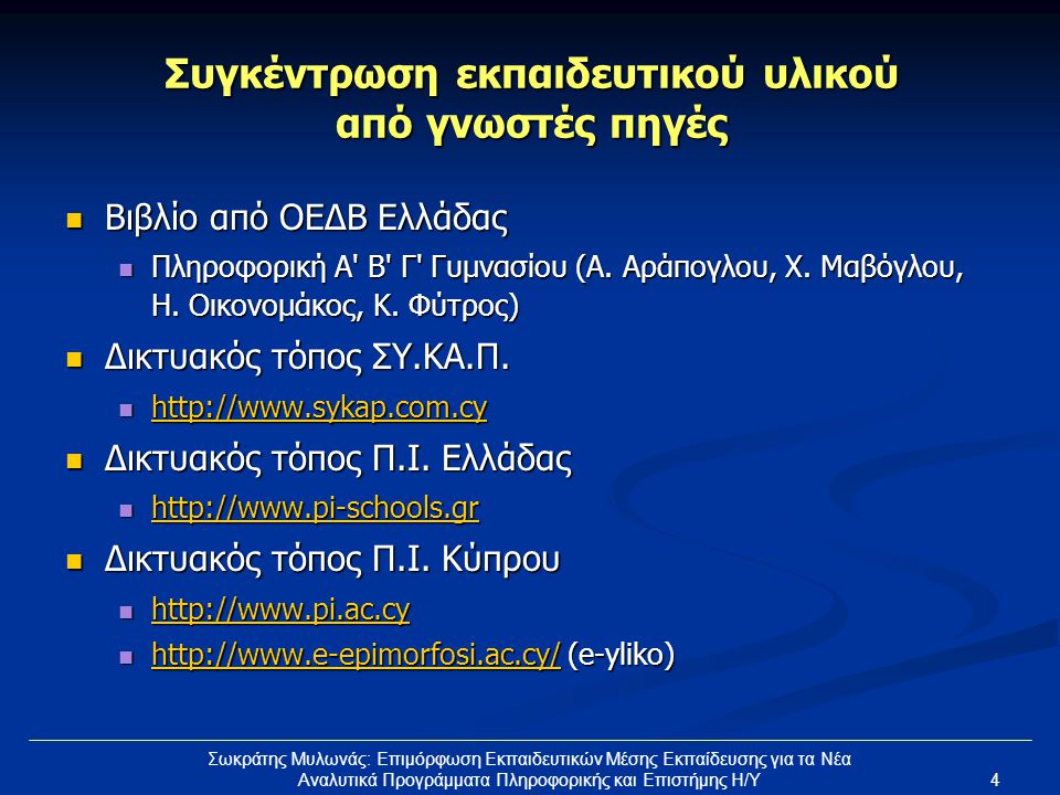 4 Σωκράτης Μυλωνάς: Επιμόρφωση Εκπαιδευτικών Μέσης Εκπαίδευσης για τα Νέα Αναλυτικά Προγράμματα Πληροφορικής και Επιστήμης Η/Υ Συγκέντρωση εκπαιδευτικού υλικού από γνωστές πηγές  Βιβλίο από ΟΕΔΒ Ελλάδας  Πληροφορική Α Β Γ Γυμνασίου (Α.