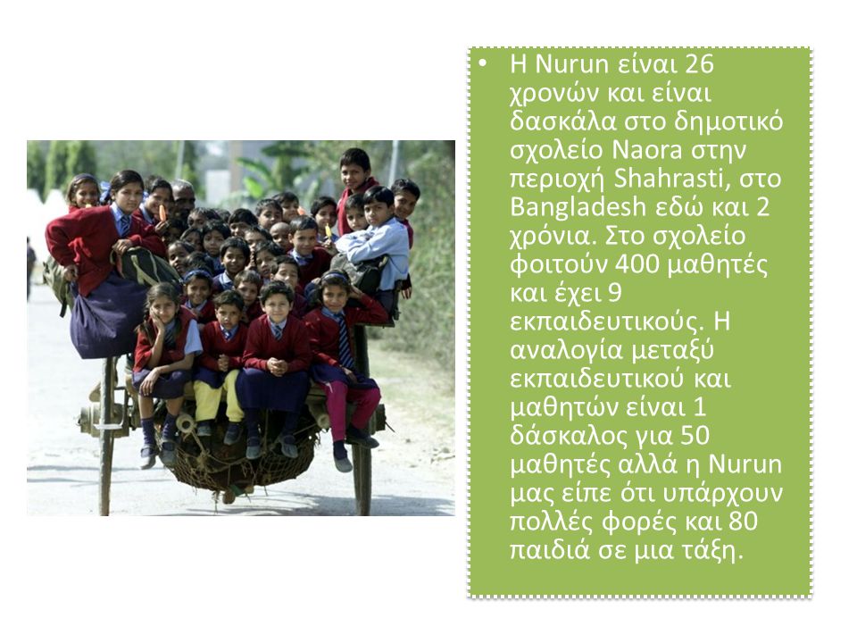 • H Nurun είναι 26 χρονών και είναι δασκάλα στο δημοτικό σχολείο Naora στην περιοχή Shahrasti, στο Bangladesh εδώ και 2 χρόνια.