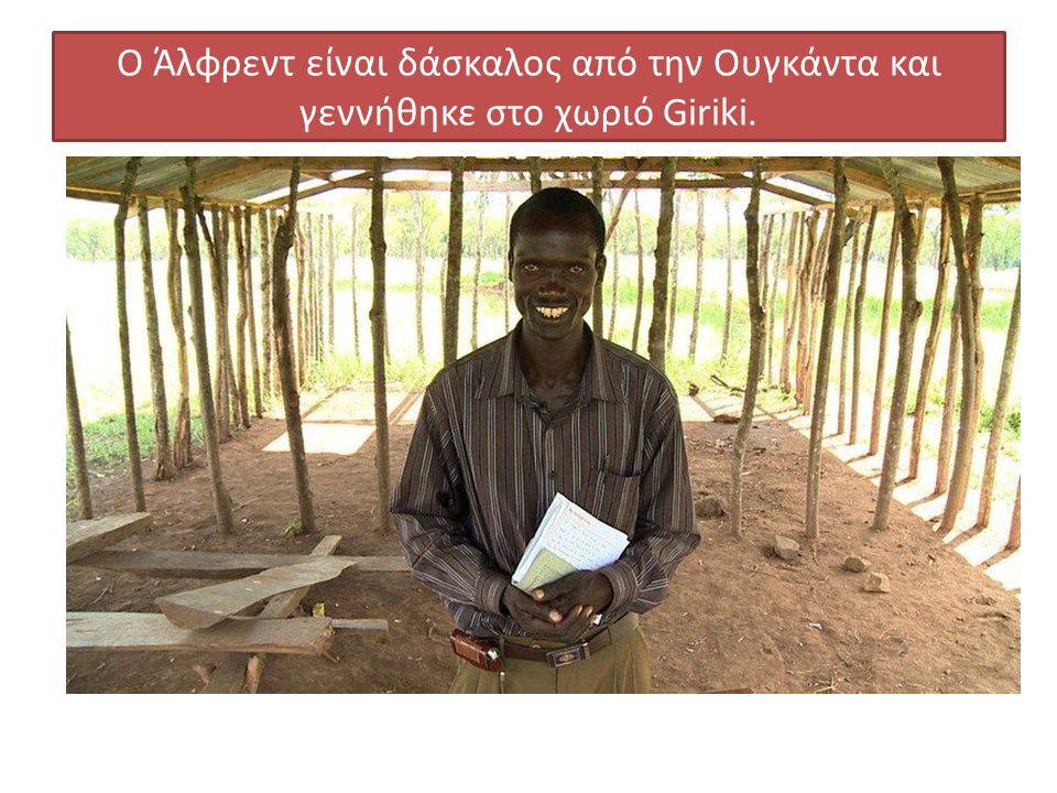 Ο Άλφρεντ είναι δάσκαλος από την Ουγκάντα και γεννήθηκε στο χωριό Giriki.