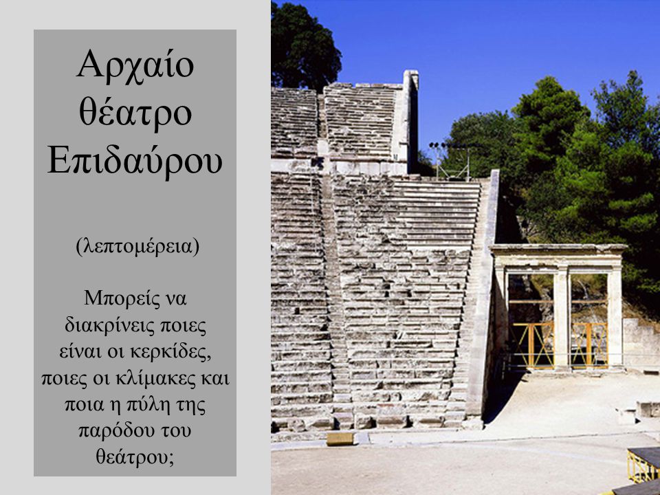 Αρχαίο θέατρο Επιδαύρου (λεπτομέρεια) Μπορείς να διακρίνεις ποιες είναι οι κερκίδες, ποιες οι κλίμακες και ποια η πύλη της παρόδου του θεάτρου;