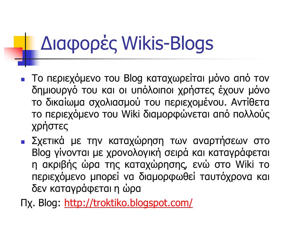 Διαφορές Wikis-Blogs  Το περιεχόμενο του Blog καταχωρείται μόνο από τον δημιουργό του και οι υπόλοιποι χρήστες έχουν μόνο το δικαίωμα σχολιασμού του περιεχομένου.