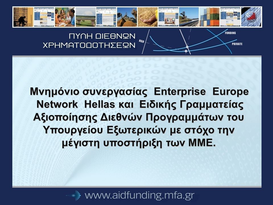 Μνημόνιο συνεργασίας Enterprise Europe Μνημόνιο συνεργασίας Enterprise Europe Network Hellas και Ειδικής Γραμματείας Αξιοποίησης Διεθνών Προγραμμάτων του Υπουργείου Εξωτερικών με στόχο την μέγιστη υποστήριξη των ΜΜΕ.