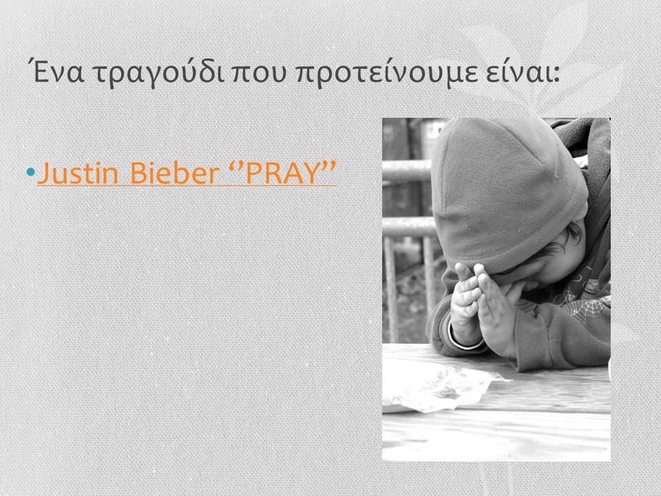 Ένα τραγούδι που προτείνουμε είναι: • Justin Bieber ‘’PRAY’’ Justin Bieber ‘’PRAY’’