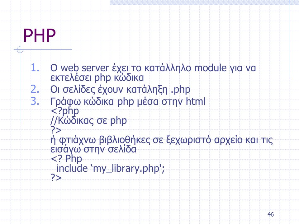 46 PHP 1. Ο web server έχει το κατάλληλο module για να εκτελέσει php κώδικα 2.