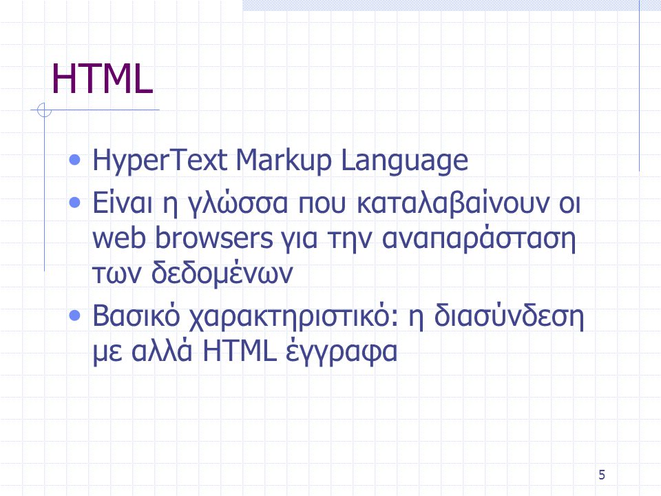 5 HTML • HyperText Markup Language • Είναι η γλώσσα που καταλαβαίνουν οι web browsers για την αναπαράσταση των δεδομένων • Βασικό χαρακτηριστικό: η διασύνδεση με αλλά HTML έγγραφα