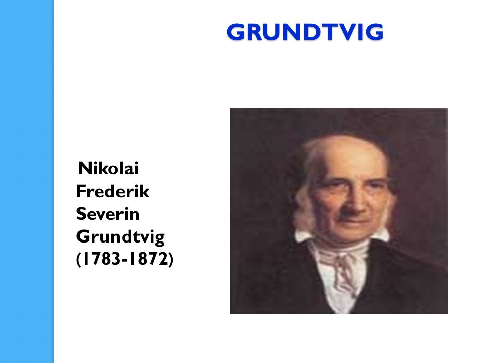 GRUNDTVIG Nikolai Frederik Severin Grundtvig ( )