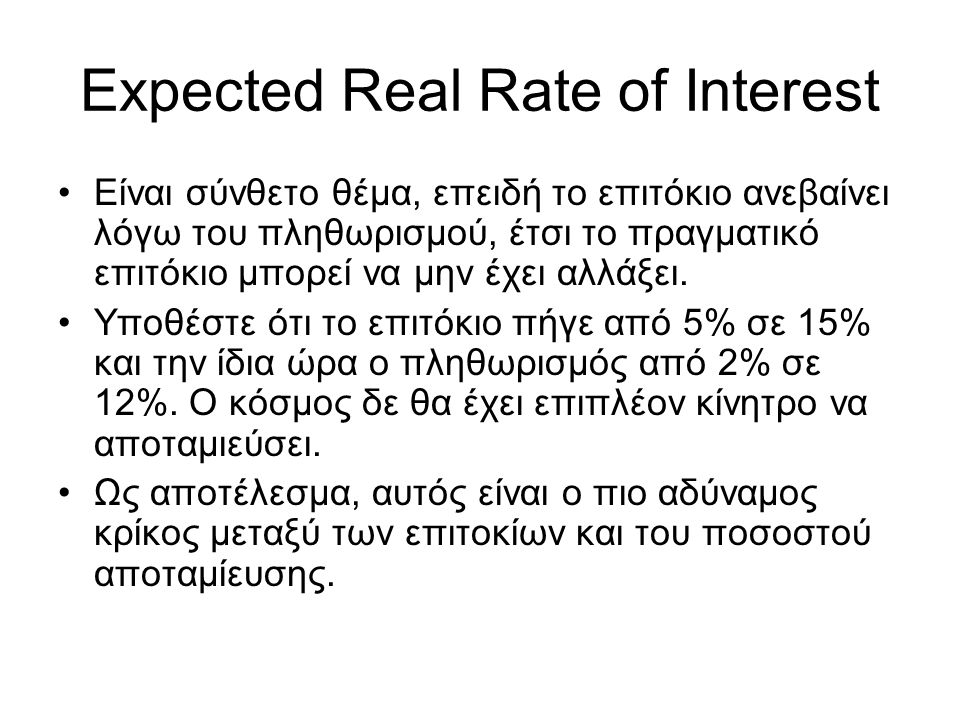 Expected Real Rate of Interest •Είναι σύνθετο θέμα, επειδή το επιτόκιο ανεβαίνει λόγω του πληθωρισμού, έτσι το πραγματικό επιτόκιο μπορεί να μην έχει αλλάξει.