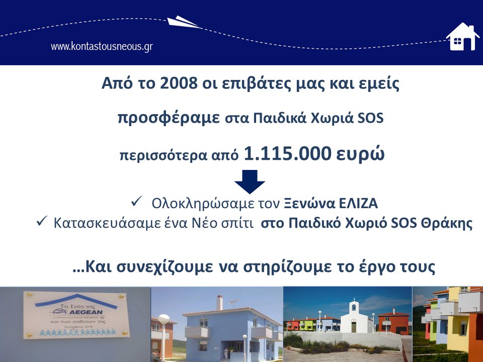 Από το 2008 οι επιβάτες μας και εμείς προσφέραμε στα Παιδικά Χωριά SOS περισσότερα από ευρώ  Ολοκληρώσαμε τον Ξενώνα ΕΛΙΖΑ  Κατασκευάσαμε ένα Νέο σπίτι στο Παιδικό Χωριό SOS Θράκης …Και συνεχίζουμε να στηρίζουμε το έργο τους
