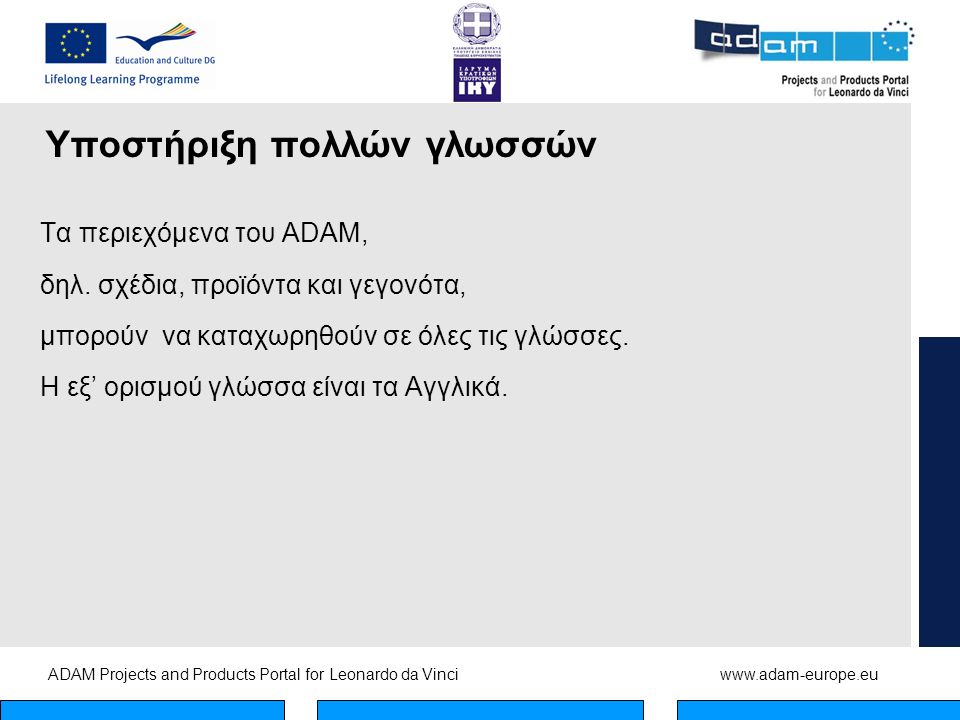 ADAM Projects and Products Portal for Leonardo da Vinciwww.adam-europe.eu Υποστήριξη πολλών γλωσσών Τα περιεχόμενα του ADAM, δηλ.