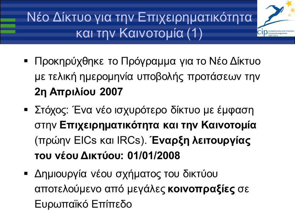 Νέο Δίκτυο για την Επιχειρηματικότητα και την Καινοτομία (1)  Προκηρύχθηκε το Πρόγραμμα για το Νέο Δίκτυο με τελική ημερομηνία υποβολής προτάσεων την 2η Απριλίου 2007  Στόχος: Ένα νέο ισχυρότερο δίκτυο με έμφαση στην Επιχειρηματικότητα και την Καινοτομία (πρώην EICs και IRCs).