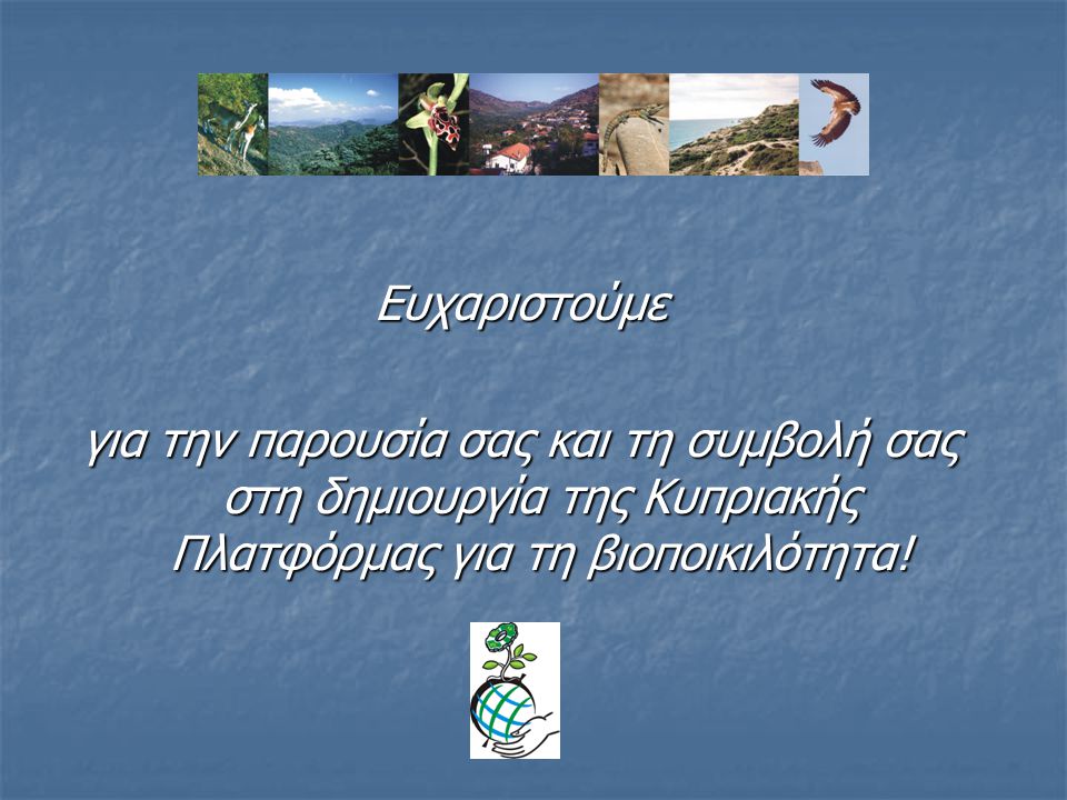 Ευχαριστούμε για την παρουσία σας και τη συμβολή σας στη δημιουργία της Κυπριακής Πλατφόρμας για τη βιοποικιλότητα!