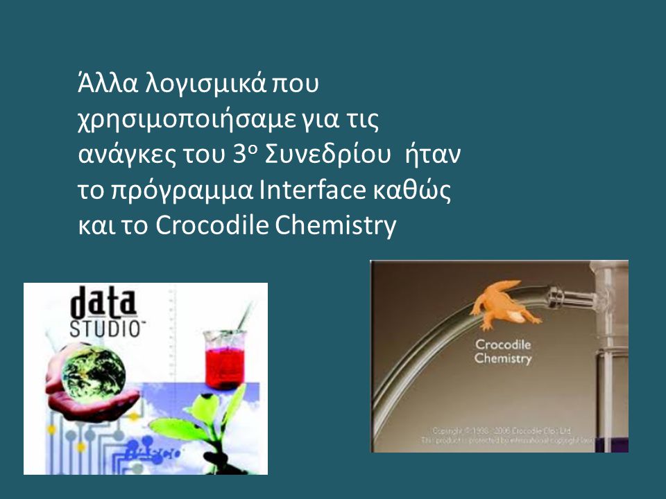 Άλλα λογισμικά που χρησιμοποιήσαμε για τις ανάγκες του 3 ο Συνεδρίου ήταν το πρόγραμμα Interface καθώς και το Crocodile Chemistry