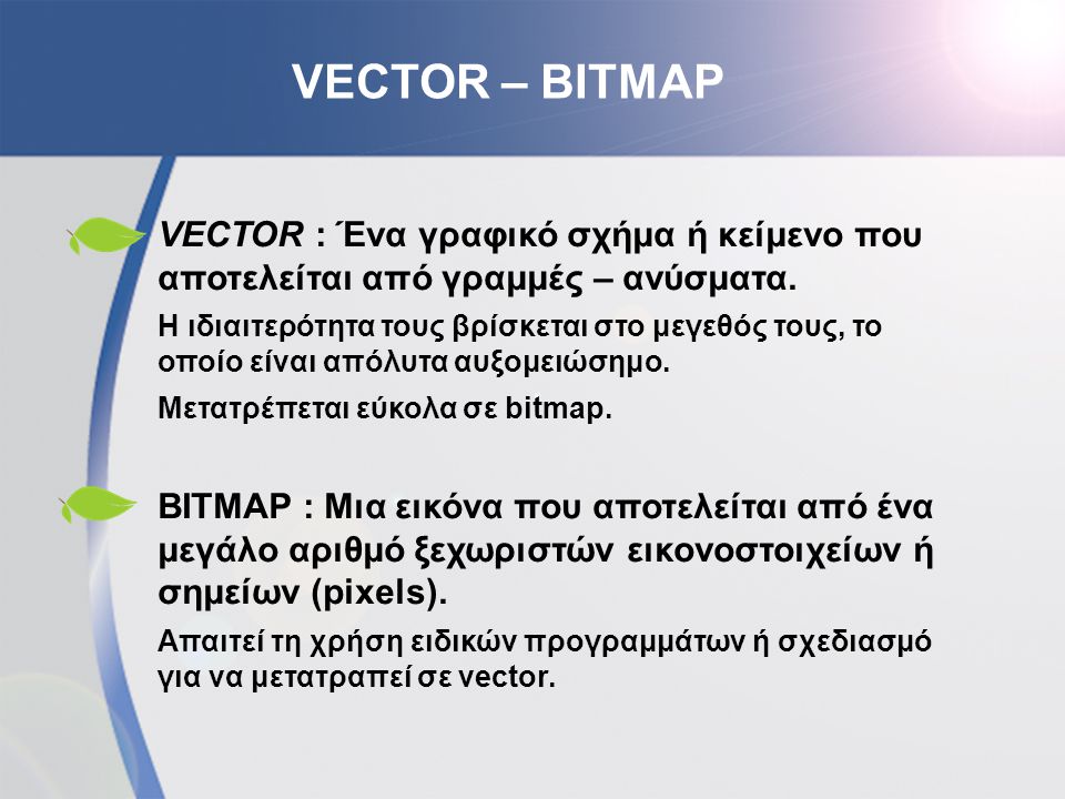 VECTOR – BITMAP VECTOR : Ένα γραφικό σχήμα ή κείμενο που αποτελείται από γραμμές – ανύσματα.