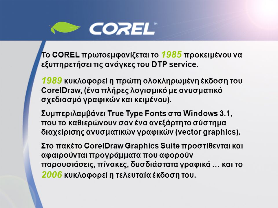 Το COREL πρωτοεμφανίζεται το 1985 προκειμένου να εξυπηρετήσει τις ανάγκες του DTP service.
