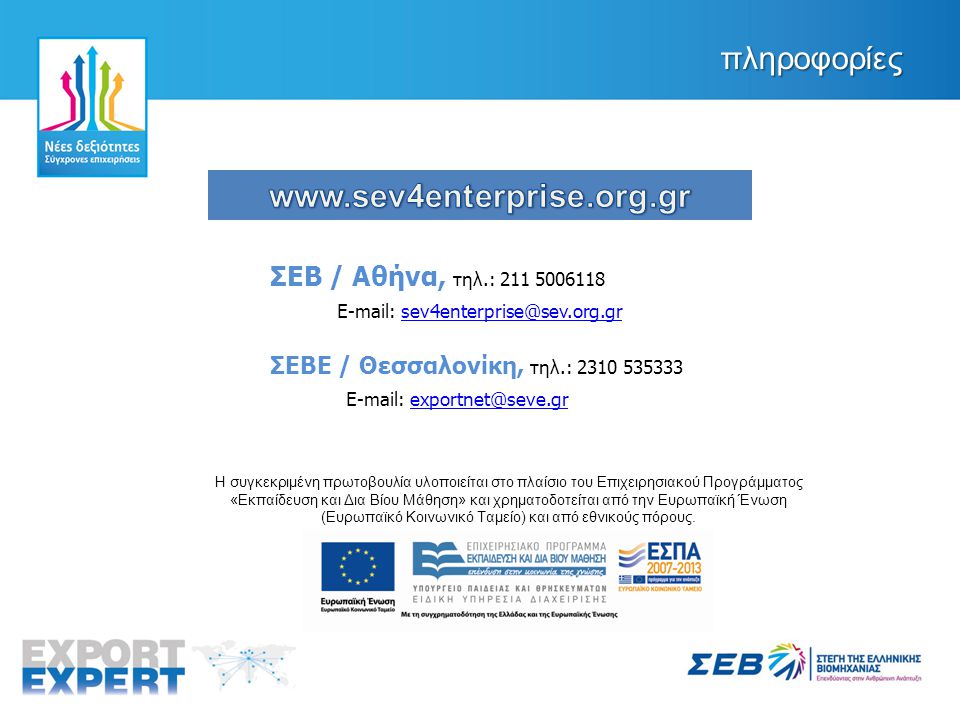 ΣΕΒ / Αθήνα, τηλ.: ΣΕΒΕ / Θεσσαλονίκη, τηλ.: Η συγκεκριμένη πρωτοβουλία υλοποιείται στο πλαίσιο του Επιχειρησιακού Προγράμματος «Εκπαίδευση και Δια Βίου Μάθηση» και χρηματοδοτείται από την Ευρωπαϊκή Ένωση (Ευρωπαϊκό Κοινωνικό Ταμείο) και από εθνικούς πόρους.