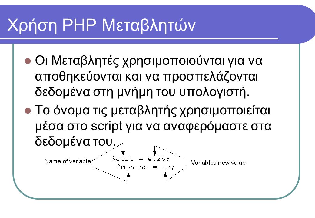 Χρήση PHP Μεταβλητών  Οι Μεταβλητές χρησιμοποιούνται για να αποθηκεύονται και να προσπελάζονται δεδομένα στη μνήμη του υπολογιστή.