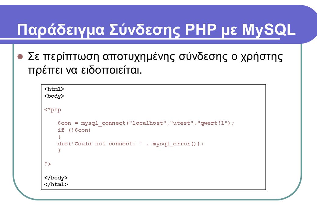 Παράδειγμα Σύνδεσης PHP με MySQL  Σε περίπτωση αποτυχημένης σύνδεσης ο χρήστης πρέπει να ειδοποιείται.