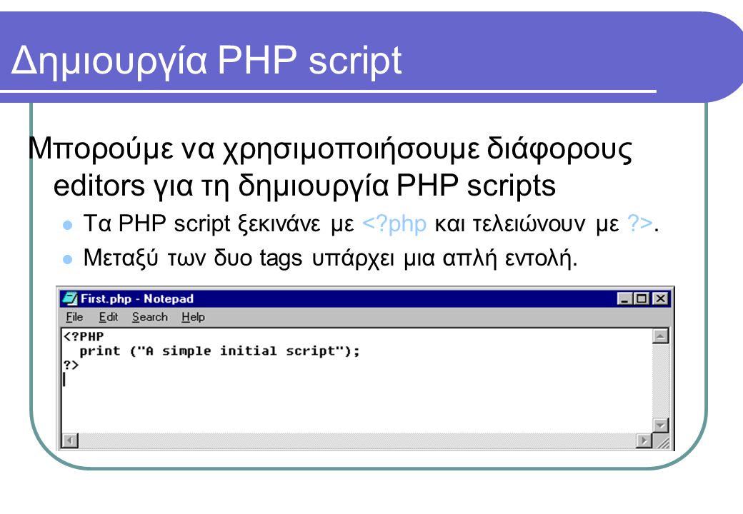 Δημιουργία PHP script Μπορούμε να χρησιμοποιήσουμε διάφορους editors για τη δημιουργία PHP scripts  Τα PHP script ξεκινάνε με.