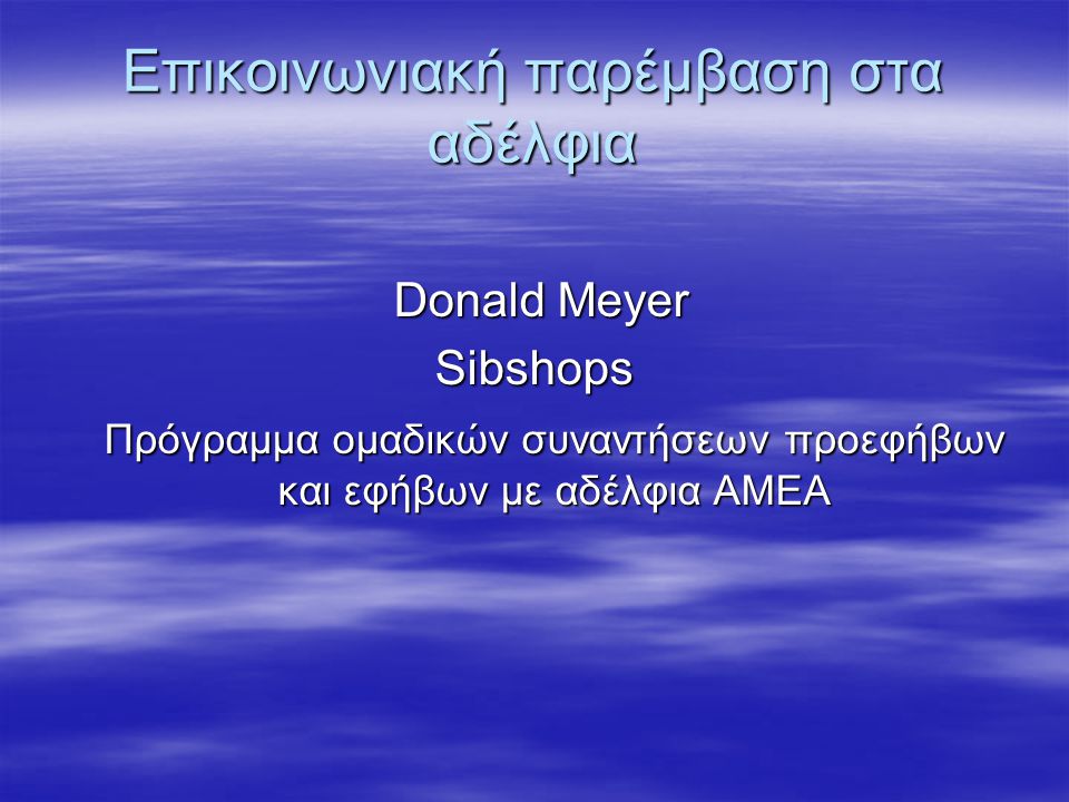 Επικοινωνιακή παρέμβαση στα αδέλφια Donald Meyer Donald MeyerSibshops Πρόγραμμα ομαδικών συναντήσεων προεφήβων και εφήβων με αδέλφια ΑΜΕΑ