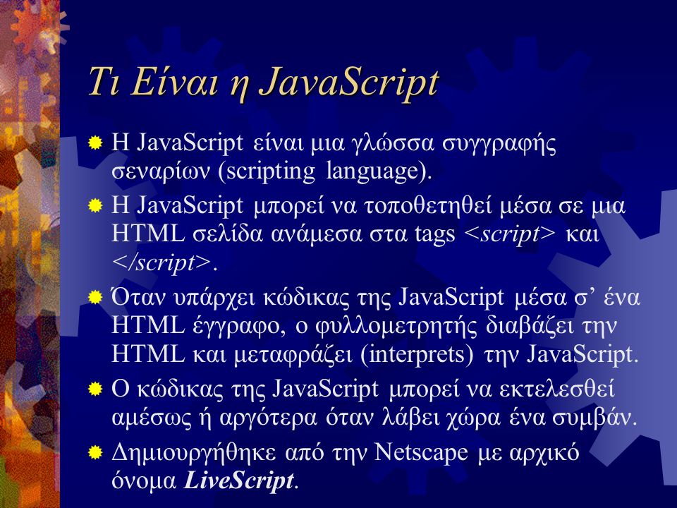 Τι Είναι η JavaScript  Η JavaScript είναι μια γλώσσα συγγραφής σεναρίων (scripting language).