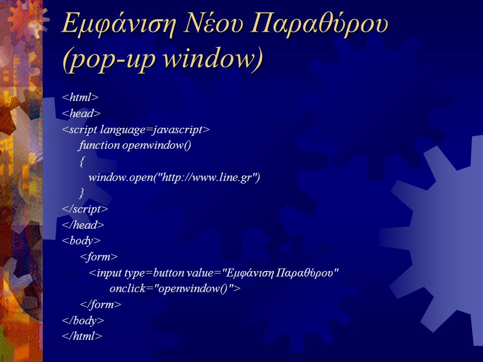 Εμφάνιση Νέου Παραθύρου (pop-up window) function openwindow() { window.open(   ) } <input type=button value= Εμφάνιση Παραθύρου onclick= openwindow() >