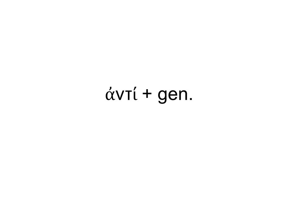 ἀ ντ ί + gen.