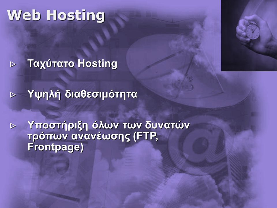 Web Hosting  Ταχύτατο Hosting  Υψηλή διαθεσιμότητα  Υποστήριξη όλων των δυνατών τρόπων ανανέωσης (FTP, Frontpage)