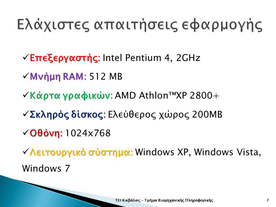 ΤΕΙ Καβάλας - Τμήμα Βιομηχανικής Πληροφορικής7 Επεξεργαστής:  Επεξεργαστής: Intel Pentium 4, 2GHz Μνήμη RAM:  Μνήμη RAM: 512 MB Κάρτα γραφικών:  Κάρτα γραφικών: AMD Athlon™XP Σκληρός δίσκος:  Σκληρός δίσκος: Ελεύθερος χώρος 200MB Οθόνη:  Οθόνη: 1024x768 Λειτουργικό σύστημα:  Λειτουργικό σύστημα: Windows XP, Windows Vista, Windows 7