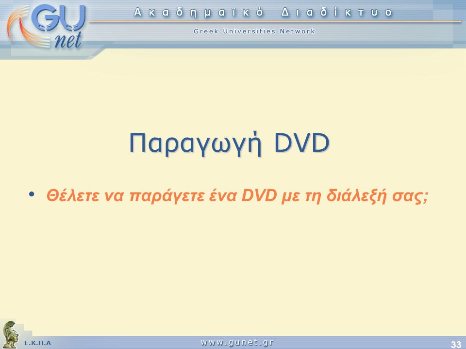 Ε.Κ.Π.Α 33 Παραγωγή DVD • Θέλετε να παράγετε ένα DVD με τη διάλεξή σας;
