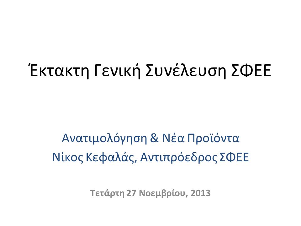 Έκτακτη Γενική Συνέλευση ΣΦΕΕ Ανατιμολόγηση & Νέα Προϊόντα Νίκος Κεφαλάς, Αντιπρόεδρος ΣΦΕΕ Τετάρτη 27 Νοεμβρίου, 2013