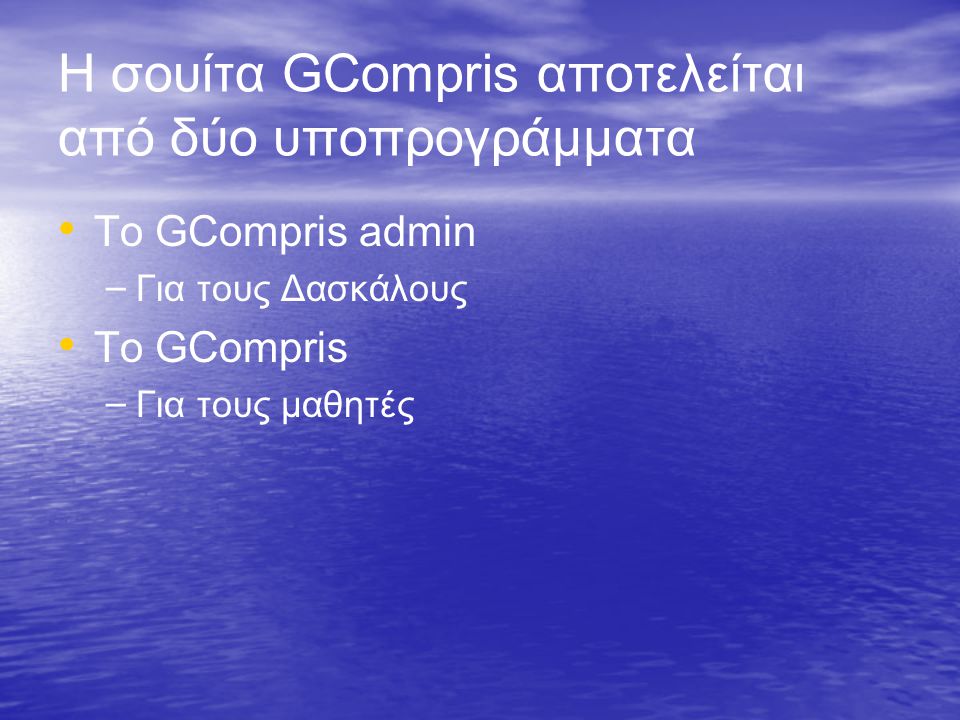 H σουίτα GCompris αποτελείται από δύο υποπρογράμματα • • Το GCompris admin – – Για τους Δασκάλους • • Το GCompris – – Για τους μαθητές