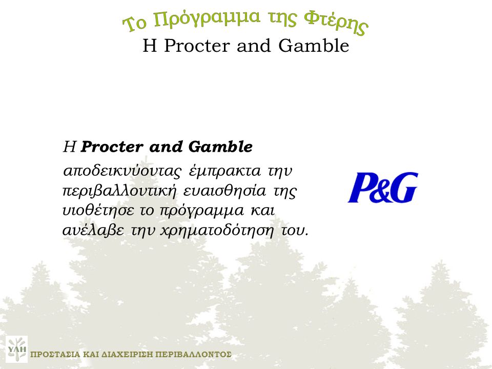 Η Procter and Gamble αποδεικνύοντας έμπρακτα την περιβαλλοντική ευαισθησία της υιοθέτησε το πρόγραμμα και ανέλαβε την χρηματοδότηση του.