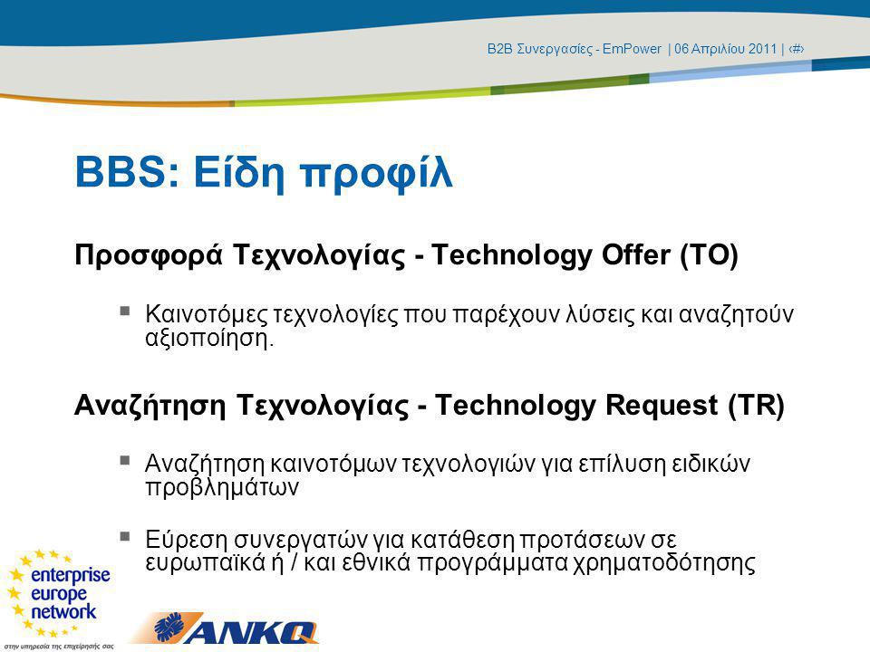 Β2Β Συνεργασίες - EmPower | 06 Απριλίου 2011 | ‹#› BBS: Είδη προφίλ Προσφορά Τεχνολογίας - Technology Offer (TO)  Καινοτόμες τεχνολογίες που παρέχουν λύσεις και αναζητούν αξιοποίηση.