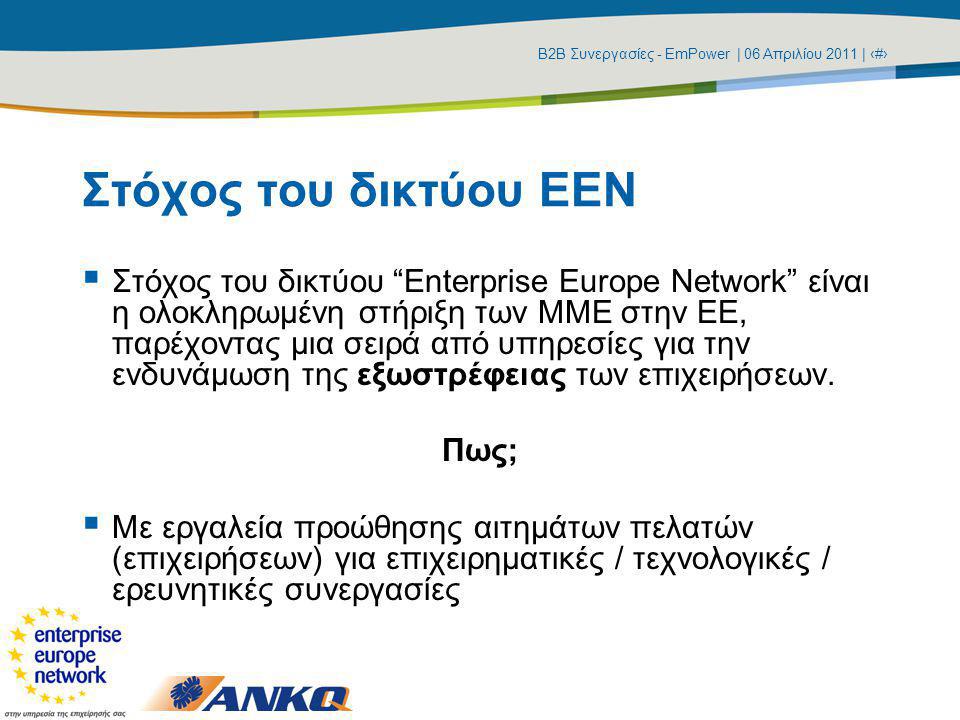 Β2Β Συνεργασίες - EmPower | 06 Απριλίου 2011 | ‹#› Στόχος του δικτύου EEN  Στόχος του δικτύου Enterprise Europe Network είναι η ολοκληρωμένη στήριξη των ΜMΕ στην ΕΕ, παρέχοντας μια σειρά από υπηρεσίες για την ενδυνάμωση της εξωστρέφειας των επιχειρήσεων.