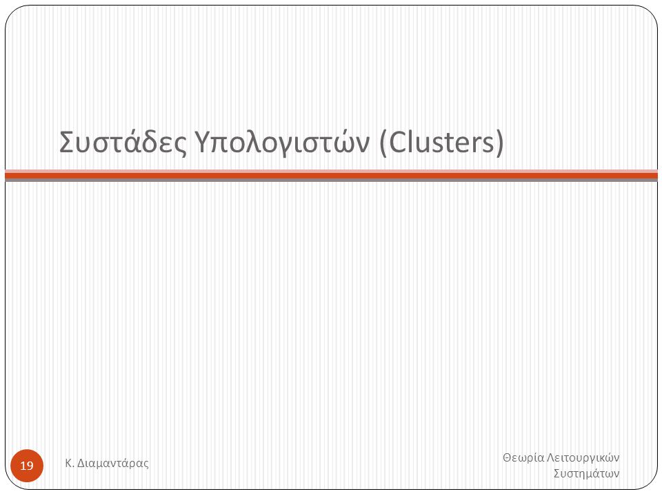 Συστάδες Υπολογιστών (Clusters) Θεωρία Λειτουργικών Συστημάτων Κ. Διαμαντάρας 19