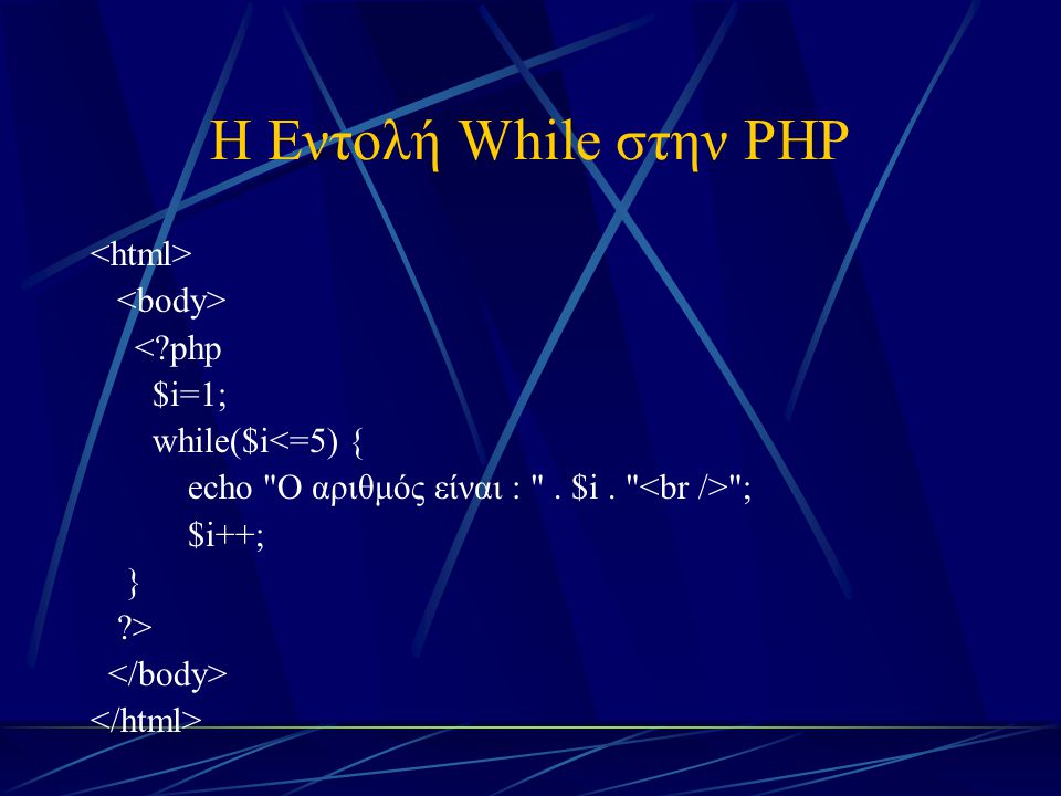 Η Εντολή While στην PHP < php $i=1; while($i<=5) { echo Ο αριθμός είναι : . $i. ; $i++; } >