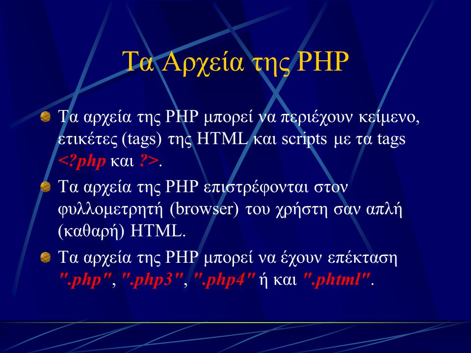 Τα Αρχεία της PHP Τα αρχεία της PHP μπορεί να περιέχουν κείμενο, ετικέτες (tags) της HTML και scripts με τα tags.