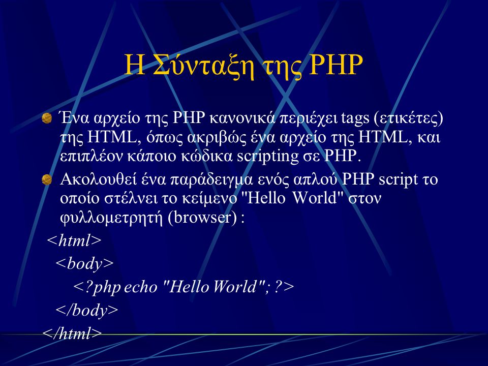 Η Σύνταξη της PHP Ένα αρχείο της PHP κανονικά περιέχει tags (ετικέτες) της HTML, όπως ακριβώς ένα αρχείο της HTML, και επιπλέον κάποιο κώδικα scripting σε PHP.
